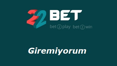 22Bet Giremiyorum - Giriş Adresi Nedir?