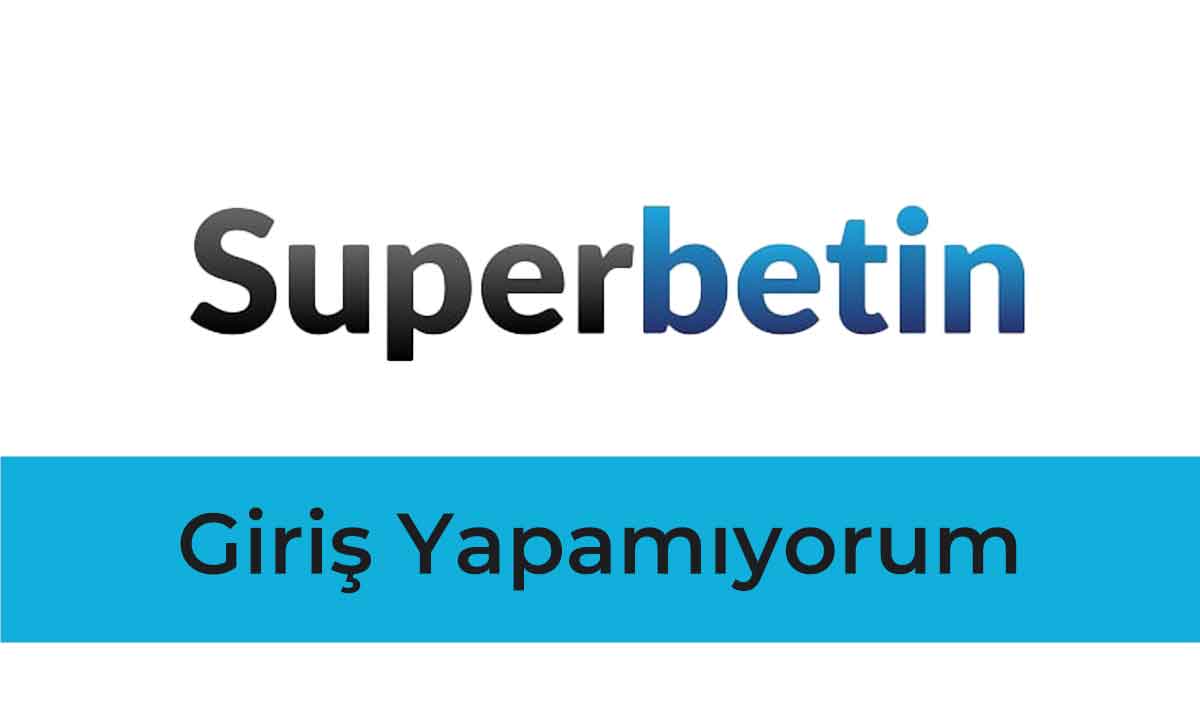 Superbetin Giriş Yapamıyorum