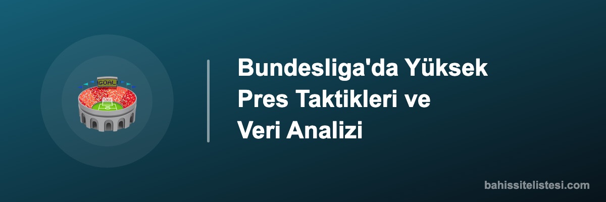 Bundesliga'da Yüksek Pres Taktikleri ve Veri Analizi